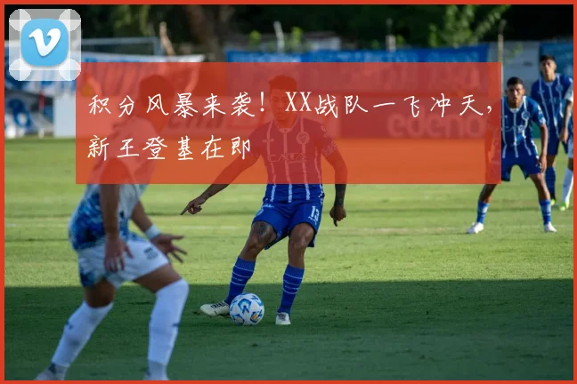 积分风暴来袭！XX战队一飞冲天，新王登基在即