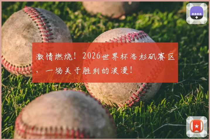 激情燃烧！2026世界杯洛杉矶赛区，一场关于胜利的浪漫！