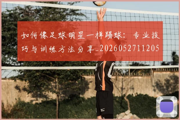 如何像足球明星一样踢球：专业技巧与训练方法分享_20260527112053