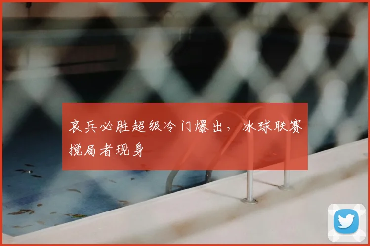 哀兵必胜超级冷门爆出，冰球联赛搅局者现身