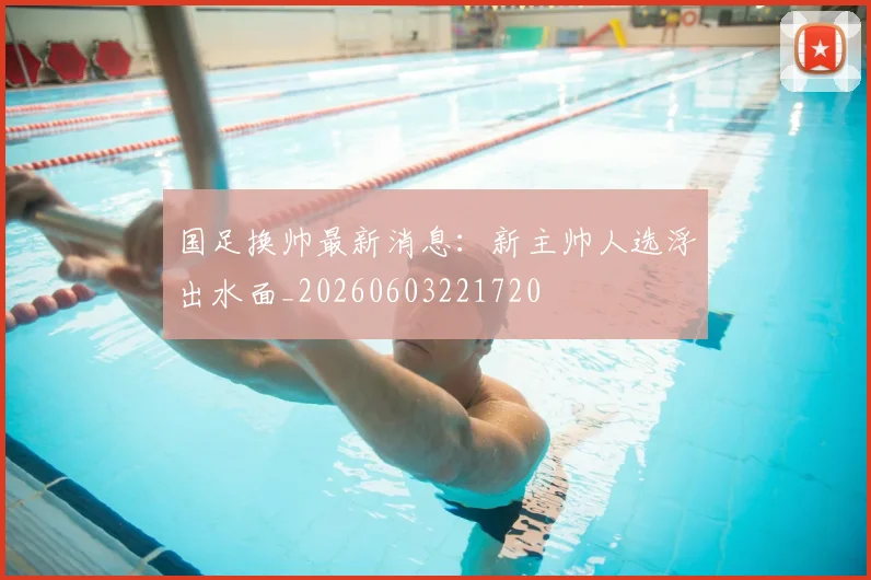 国足换帅最新消息：新主帅人选浮出水面_20260603221720