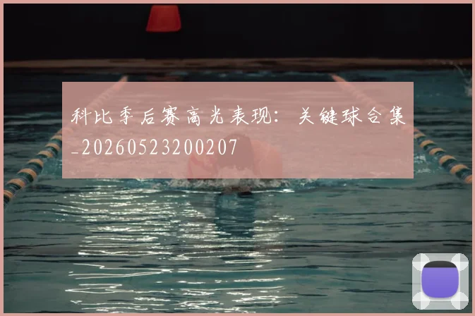 科比季后赛高光表现：关键球合集_20260523200207